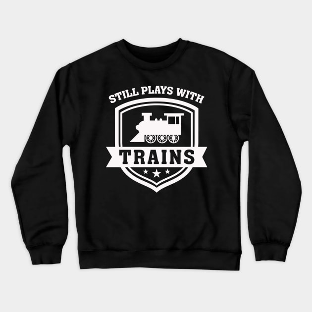 Still Plays With Trains Crewneck Sweatshirt by nobletory